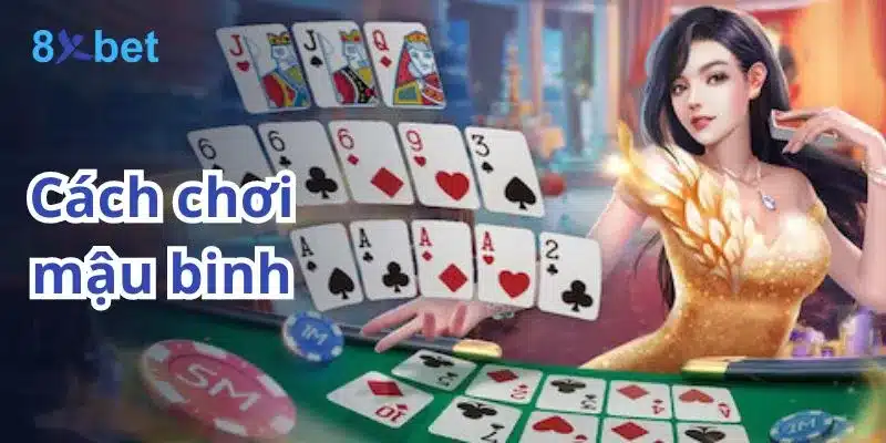 Hướng dẫn cách chơi Mậu Binh cho những người mới chơi 6 Cách chơi Mậu Binh đơn giản dễ hiểu